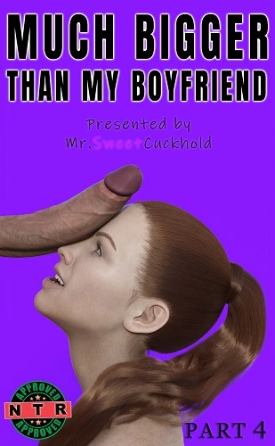 Mr.SweetCuckhold - Much bigger than my boyfriend - Part 4